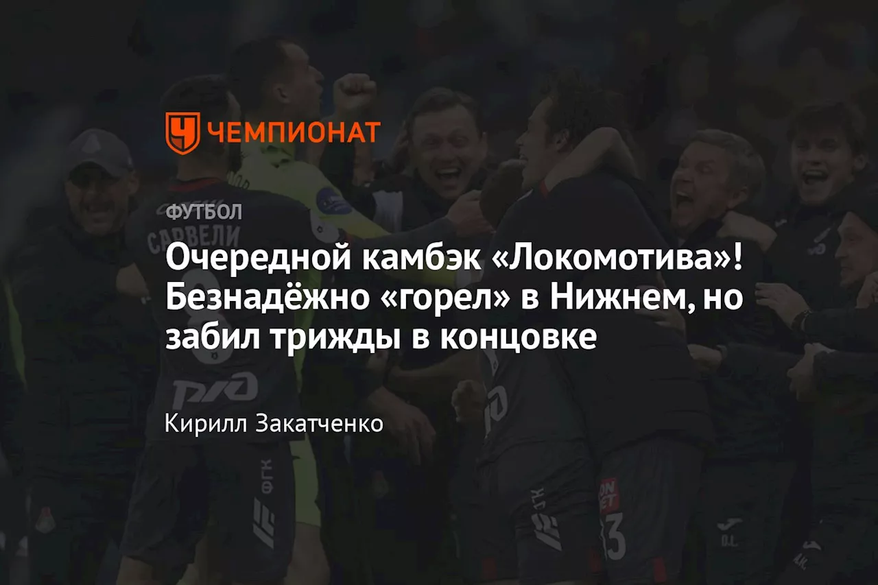 Очередной камбэк «Локомотива»! Безнадёжно «горел» в Нижнем, но забил трижды в концовке