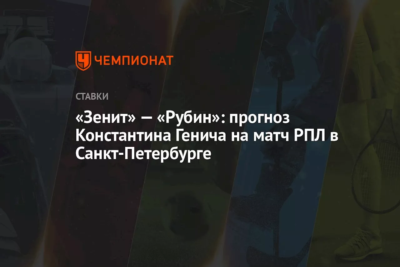 «Зенит» — «Рубин»: прогноз Константина Генича на матч РПЛ в Санкт-Петербурге