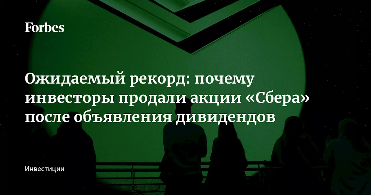 Ожидаемый рекорд: почему инвесторы продали акции «Сбера» после объявления дивидендов