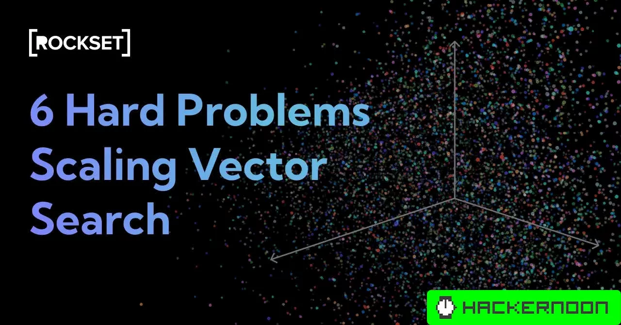 6 Critical Challenges of Productionizing Vector Search