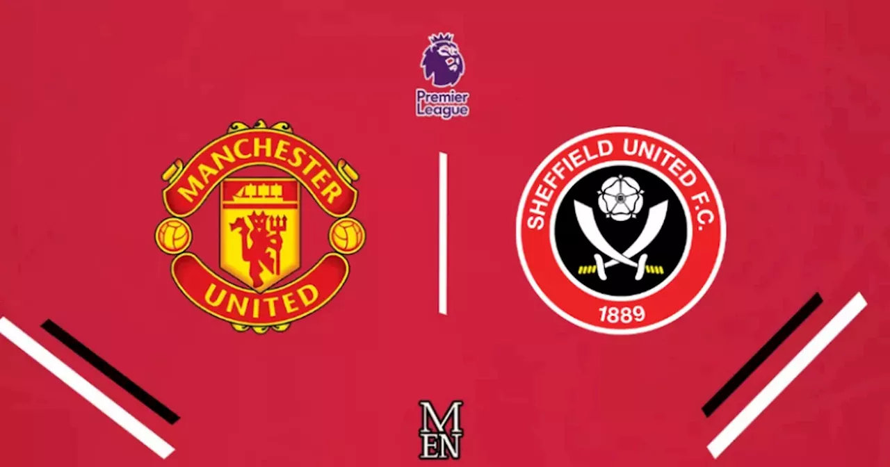 Manchester United vs Sheffield United live early team news plus start time and TV information