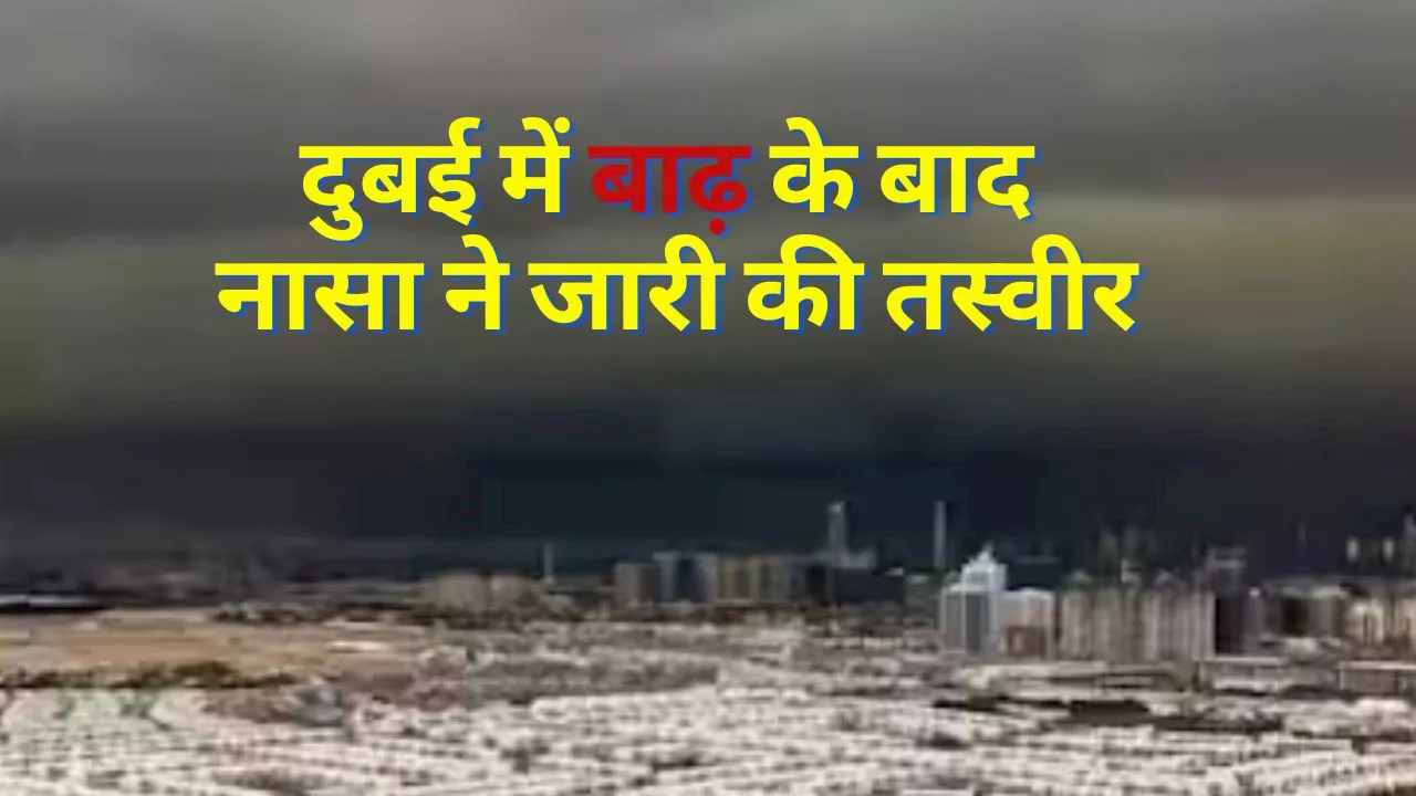 Dubai में बाढ़ के बाद कैसा था नजारा, NASA ने जारी की सैटेलाइट इमेज