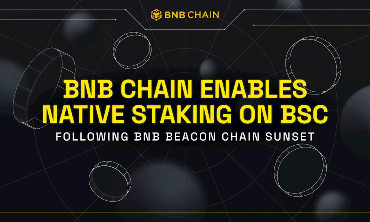 BNB Chain to Enable Native Staking on BNB Smart Chain (BSC) following Beacon Chain Sunset