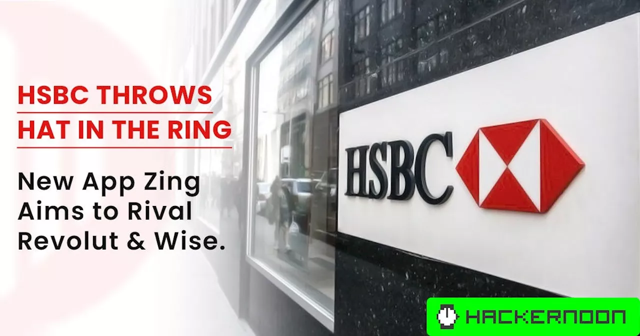 HSBC Throws Hat in the Ring - New App Zing Aims to Rival Revolut and Wise!