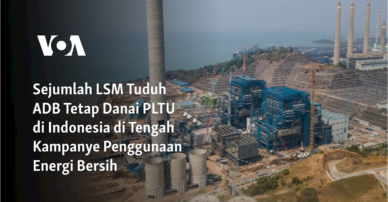 Sejumlah LSM Tuduh ADB Tetap Danai PLTU di Indonesia di Tengah Kampanye Penggunaan Energi Bersih