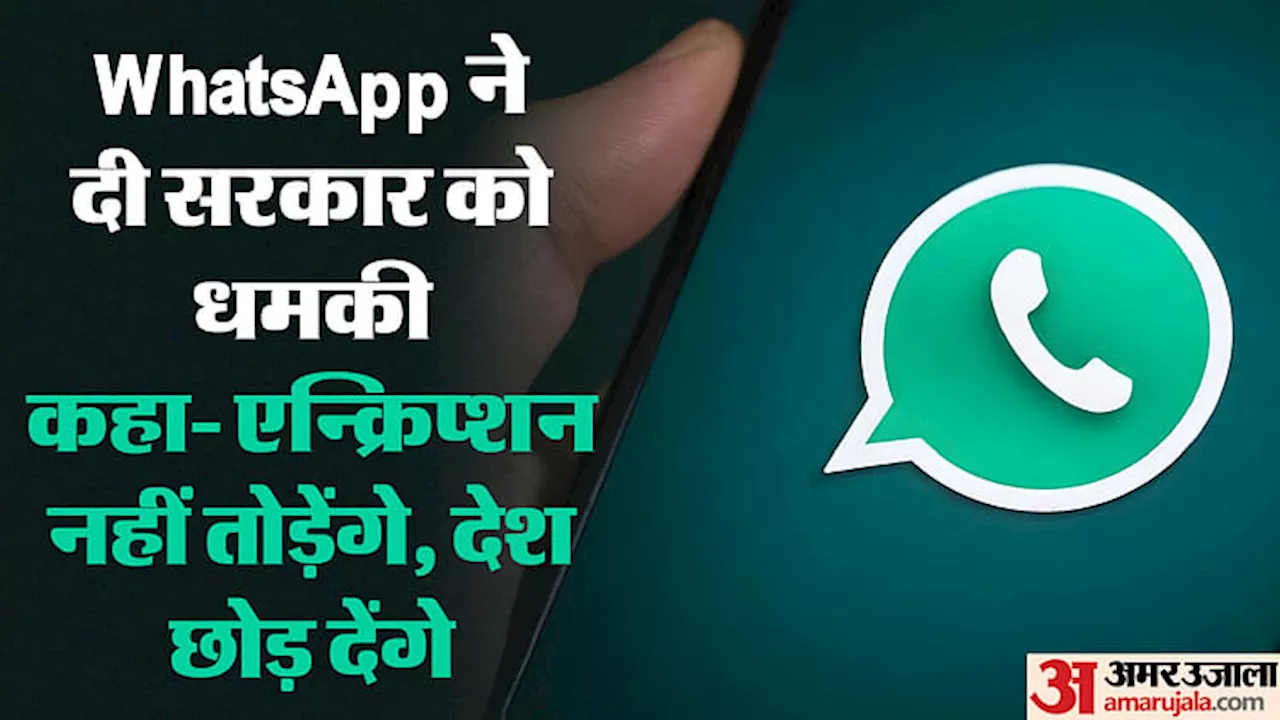 WhatsApp: व्हाट्सएप ने कहा- सरकार मजबूर करेगी तो देश छोड़ देंगे, एन्क्रिप्शन नहीं तोड़ेंगे