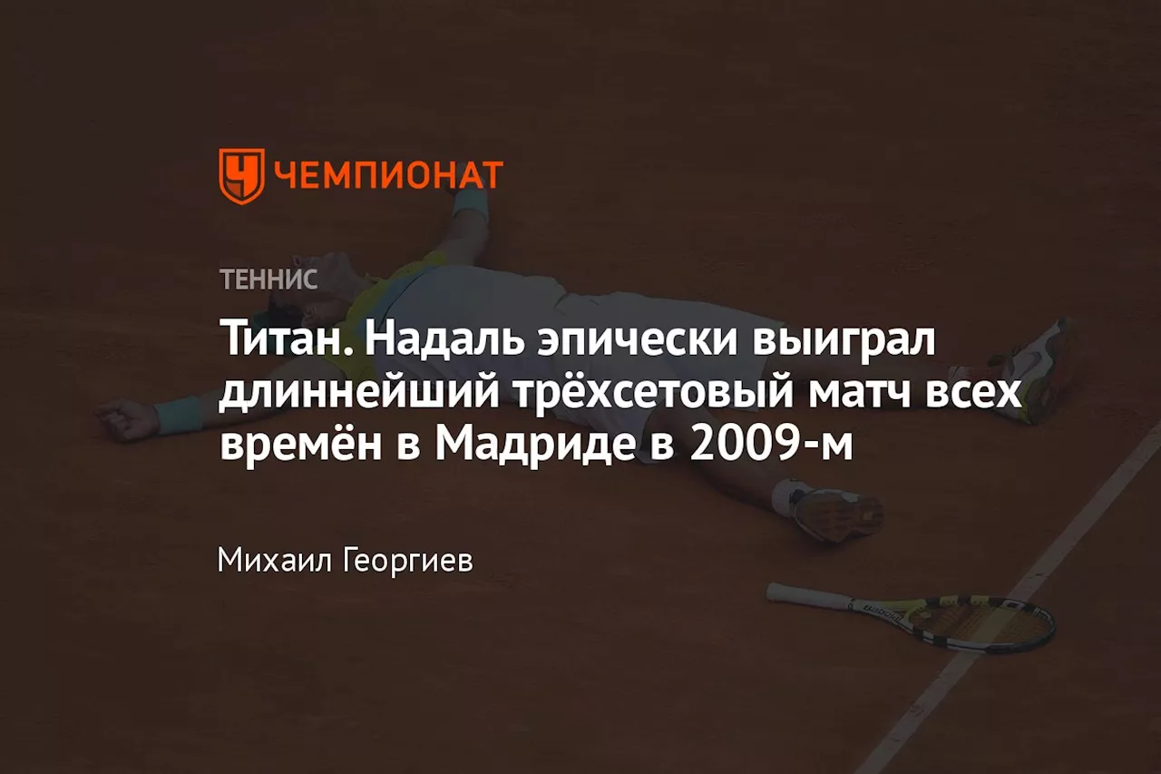 Титан. Надаль эпически выиграл длиннейший трёхсетовый матч всех времён в Мадриде в 2009-м