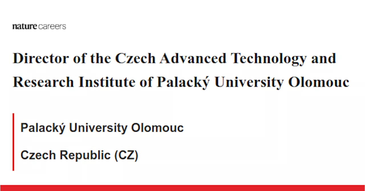 Director of the Czech Advanced Technology and Research Institute of Palacký University Olomouc - Czech Republic (CZ) job with Palacký University Olomouc