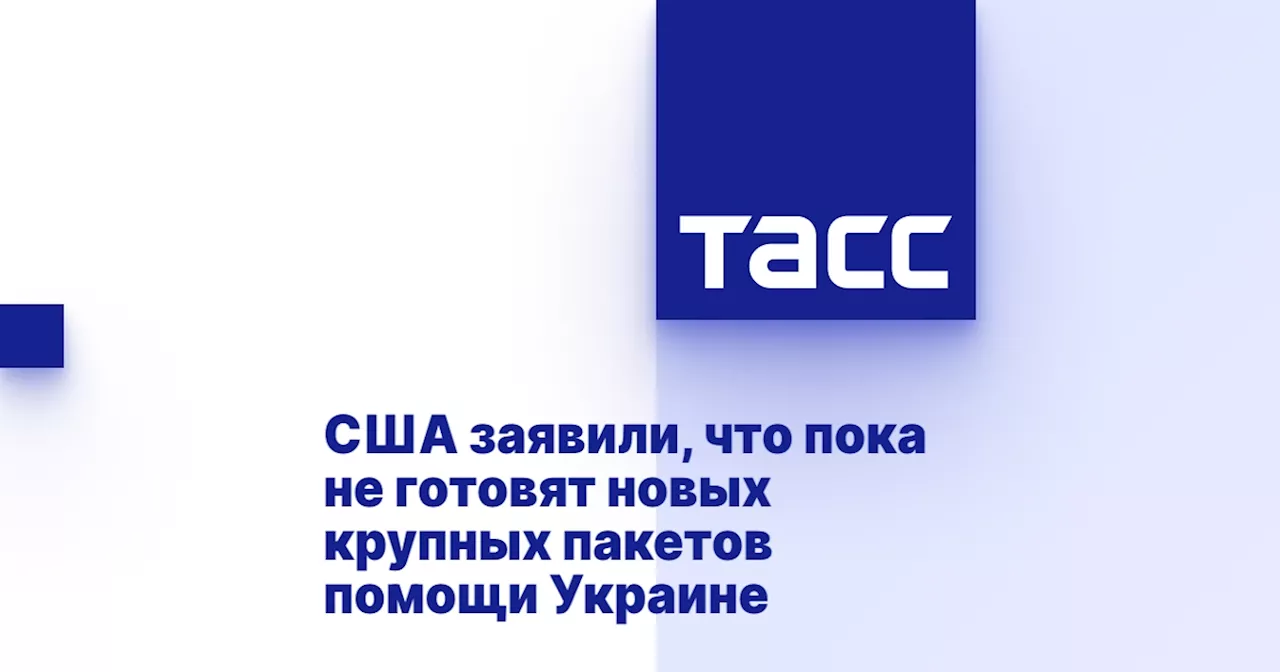 США заявили, что пока не готовят новых крупных пакетов помощи Украине