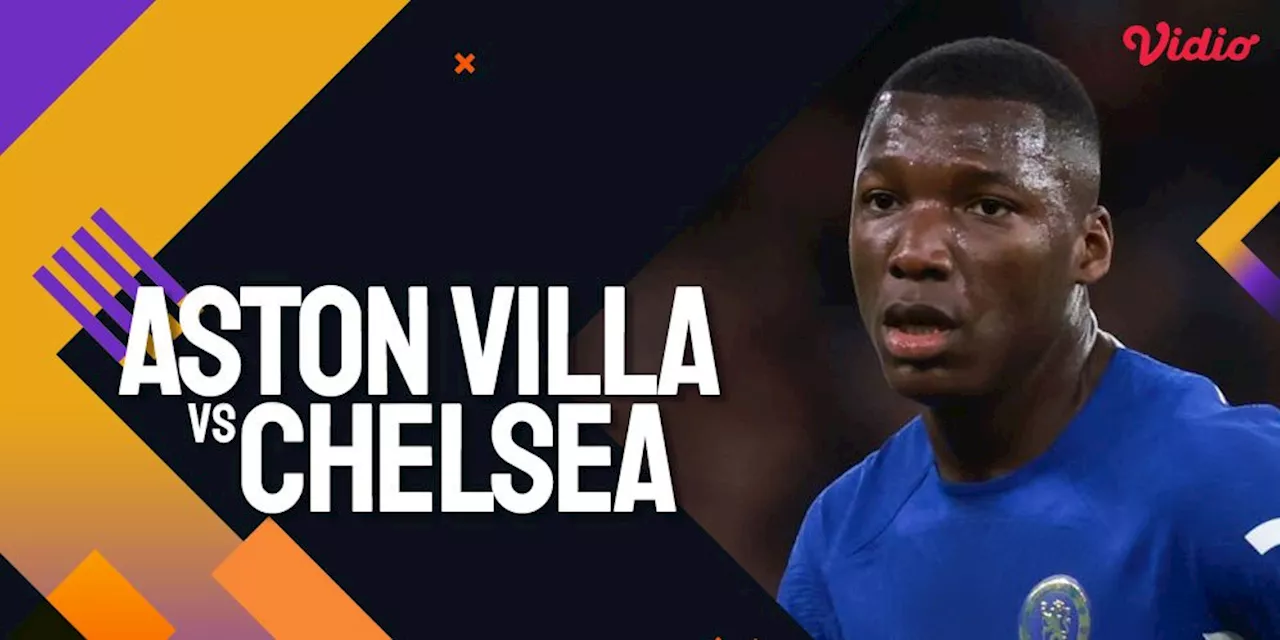 Link Live Streaming Premier League Aston Villa vs Chelsea 28 April 2024 di Vidio