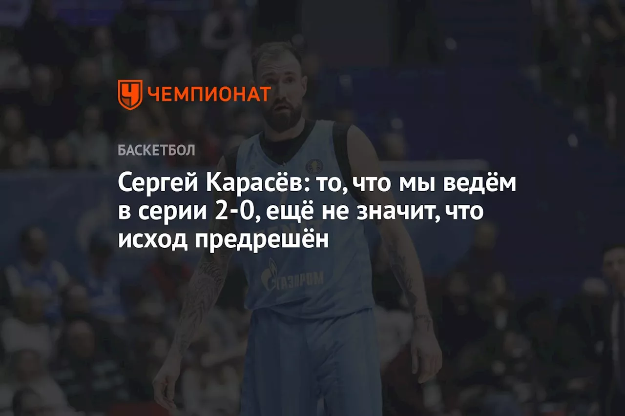 Сергей Карасёв: то, что мы ведём в серии 2-0, ещё не значит, что исход предрешён