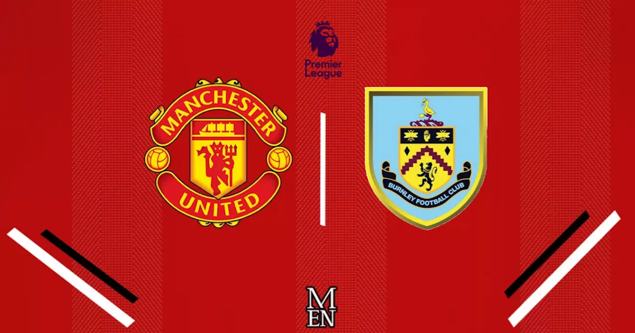 Manchester United vs Burnley live Premier League updates as Erik ten Hag receives huge squad boost