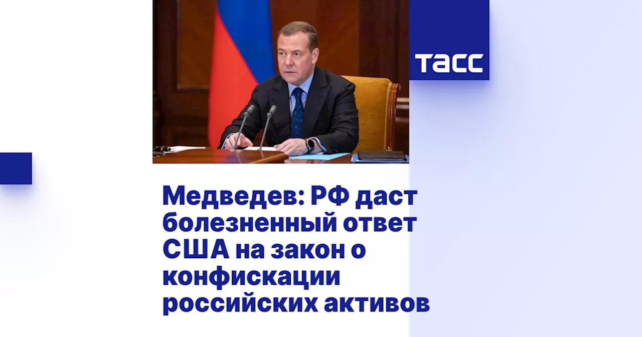 Медведев: РФ даст болезненный ответ США на закон о конфискации российских активов