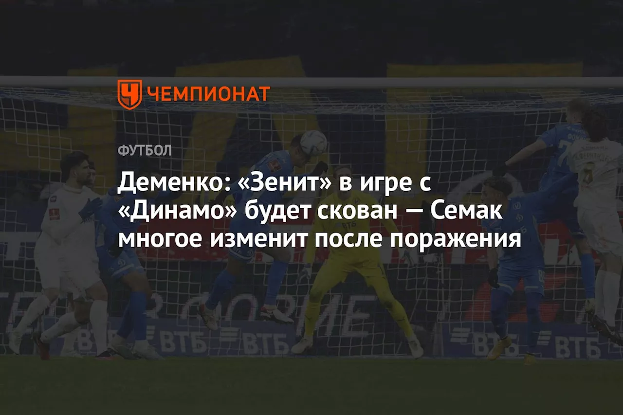 Деменко: «Зенит» в игре с «Динамо» будет скован — Семак многое изменит после поражения