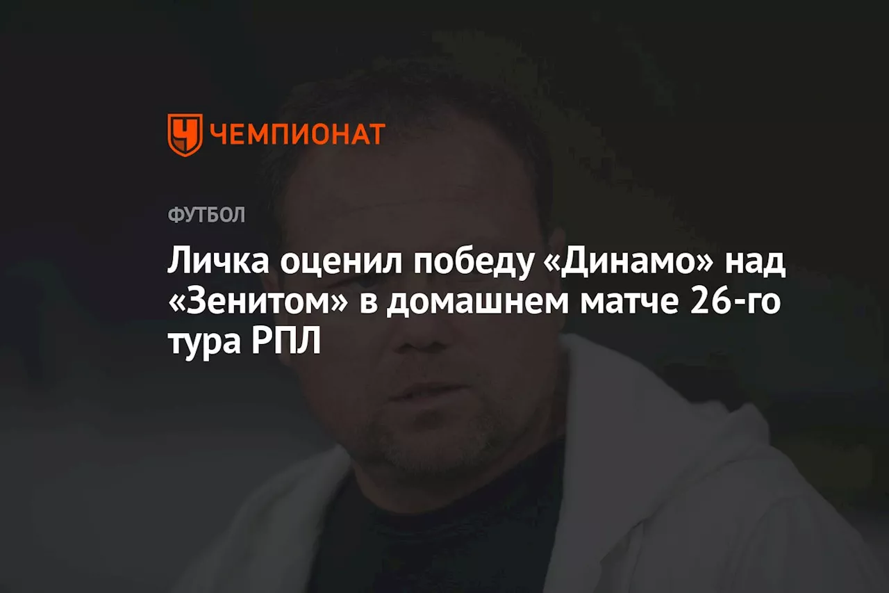 Личка оценил победу «Динамо» над «Зенитом» в домашнем матче 26-го тура РПЛ