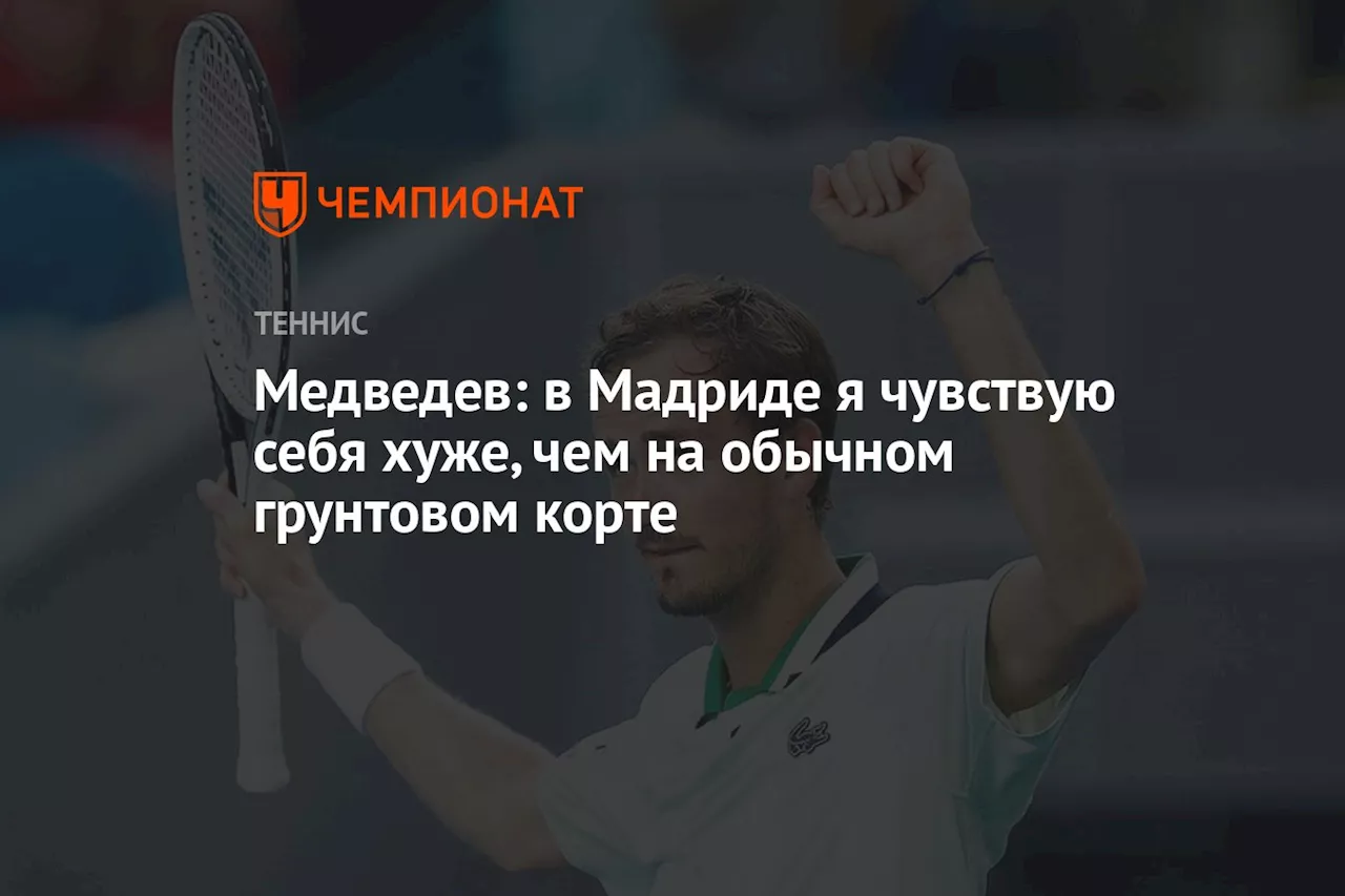 Медведев: в Мадриде я чувствую себя хуже, чем на обычном грунтовом корте