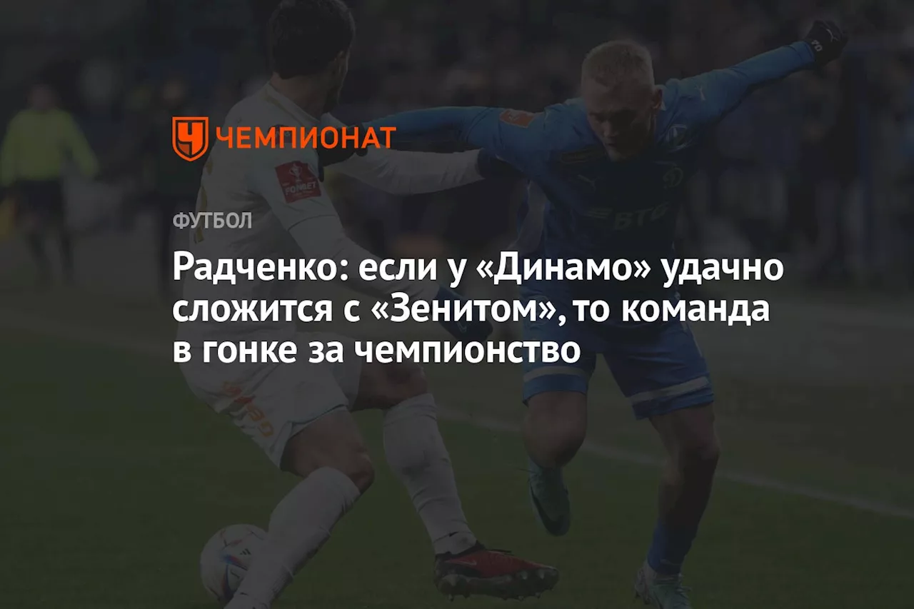 Радченко: если «Динамо» удачно сыграет с «Зенитом», то включится в чемпионскую гонку