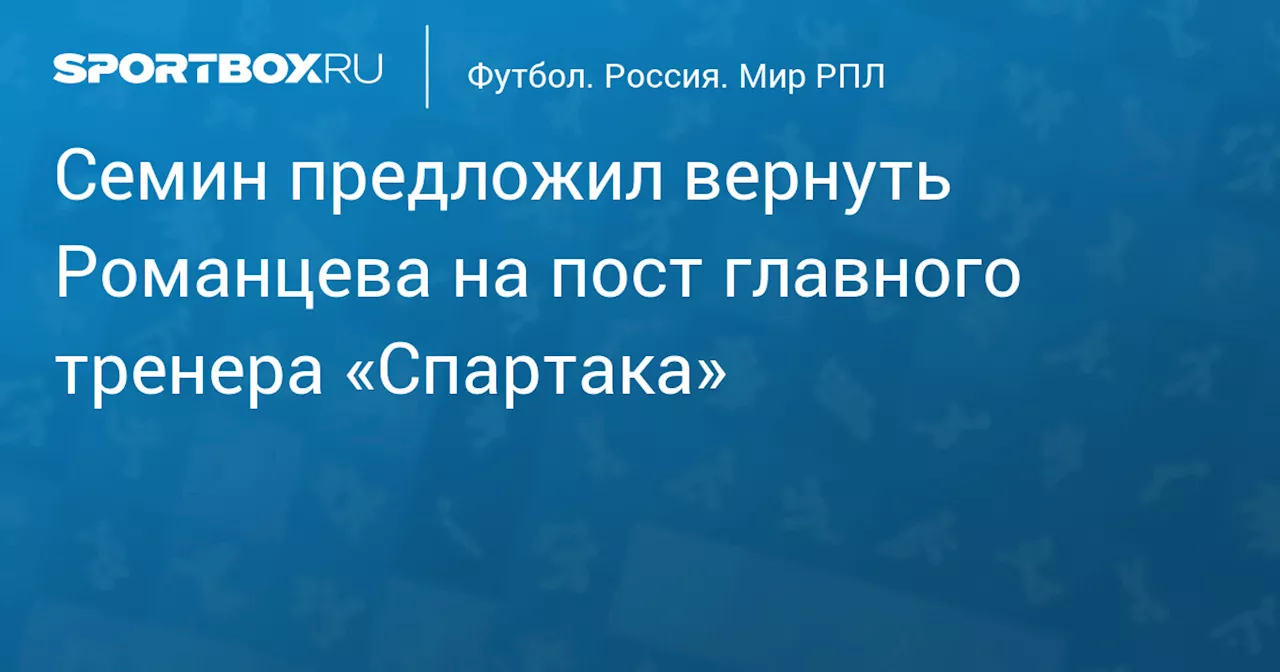 Семин предложил вернуть Романцева на пост главного тренера «Спартака»