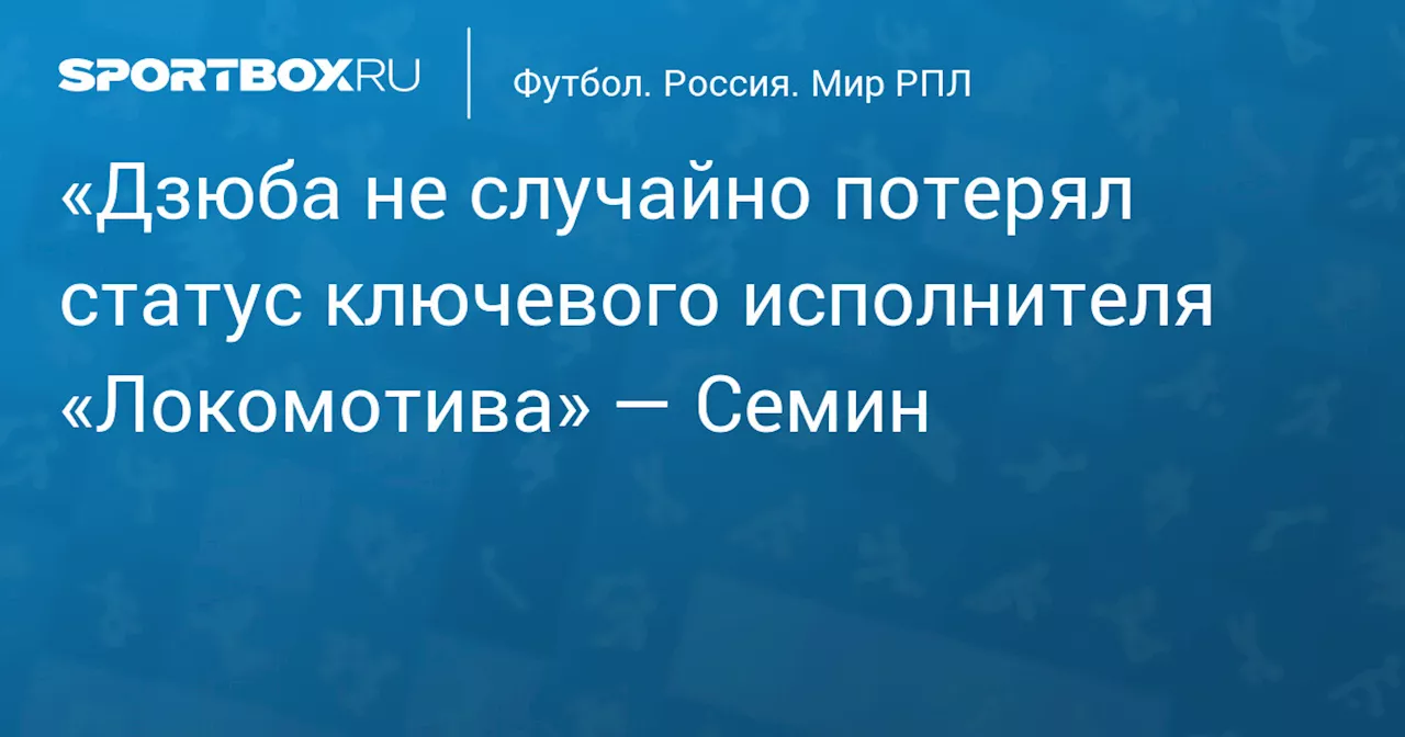 «Дзюба не случайно потерял статус ключевого исполнителя «Локомотива» — Семин