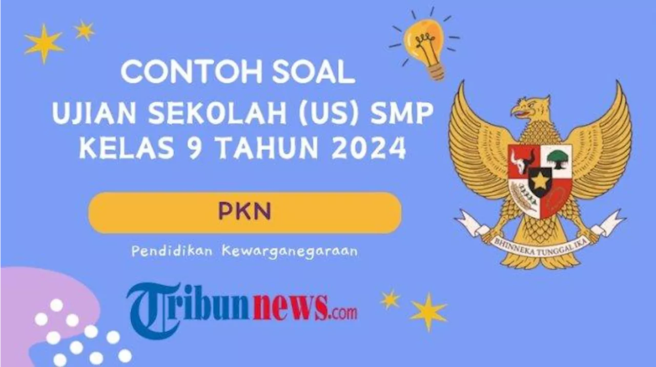 55 Soal US PKN Kelas 9 SMP/MTs 2024, Lengkap dengan Kunci Jawaban Ujian Sekolah