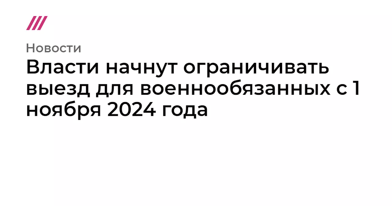 Власти начнут ограничивать выезд для военнообязанных с 1 ноября 2024 года