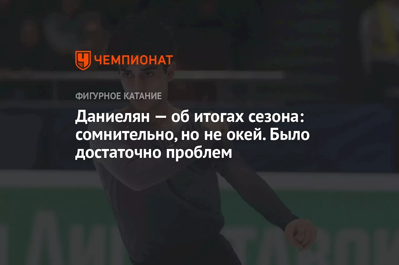 Даниелян — об итогах сезона: сомнительно, но не окей. Было достаточно проблем