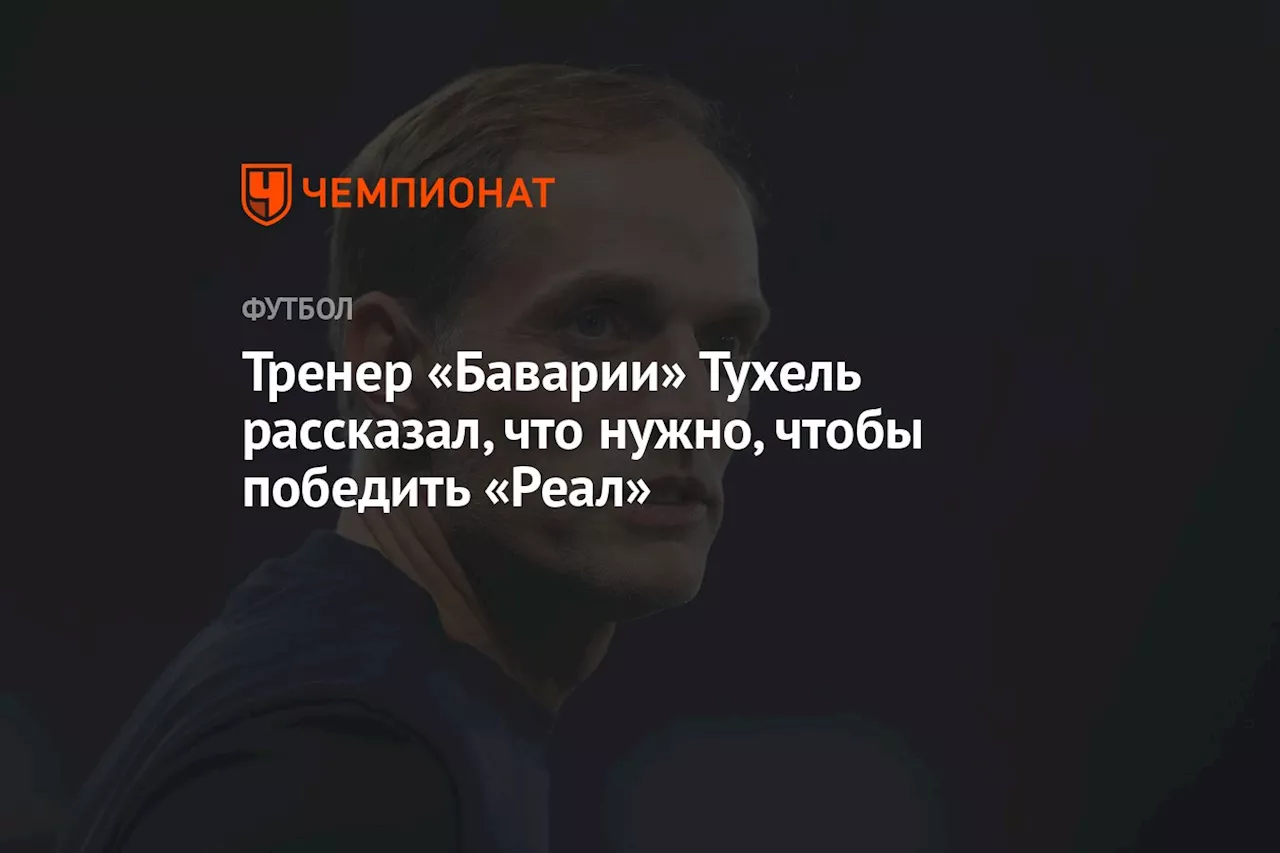 Тренер «Баварии» Тухель рассказал, что нужно, чтобы победить «Реал»