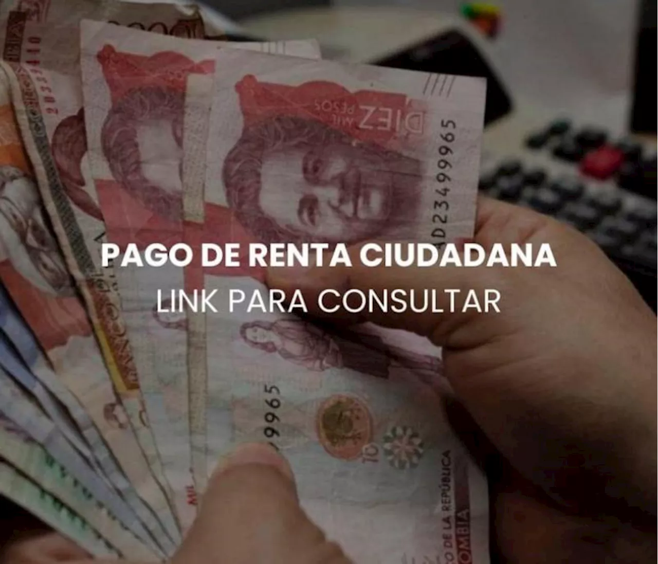 Desde mañana pagan $500 mil de Renta Ciudadana: link para consultar