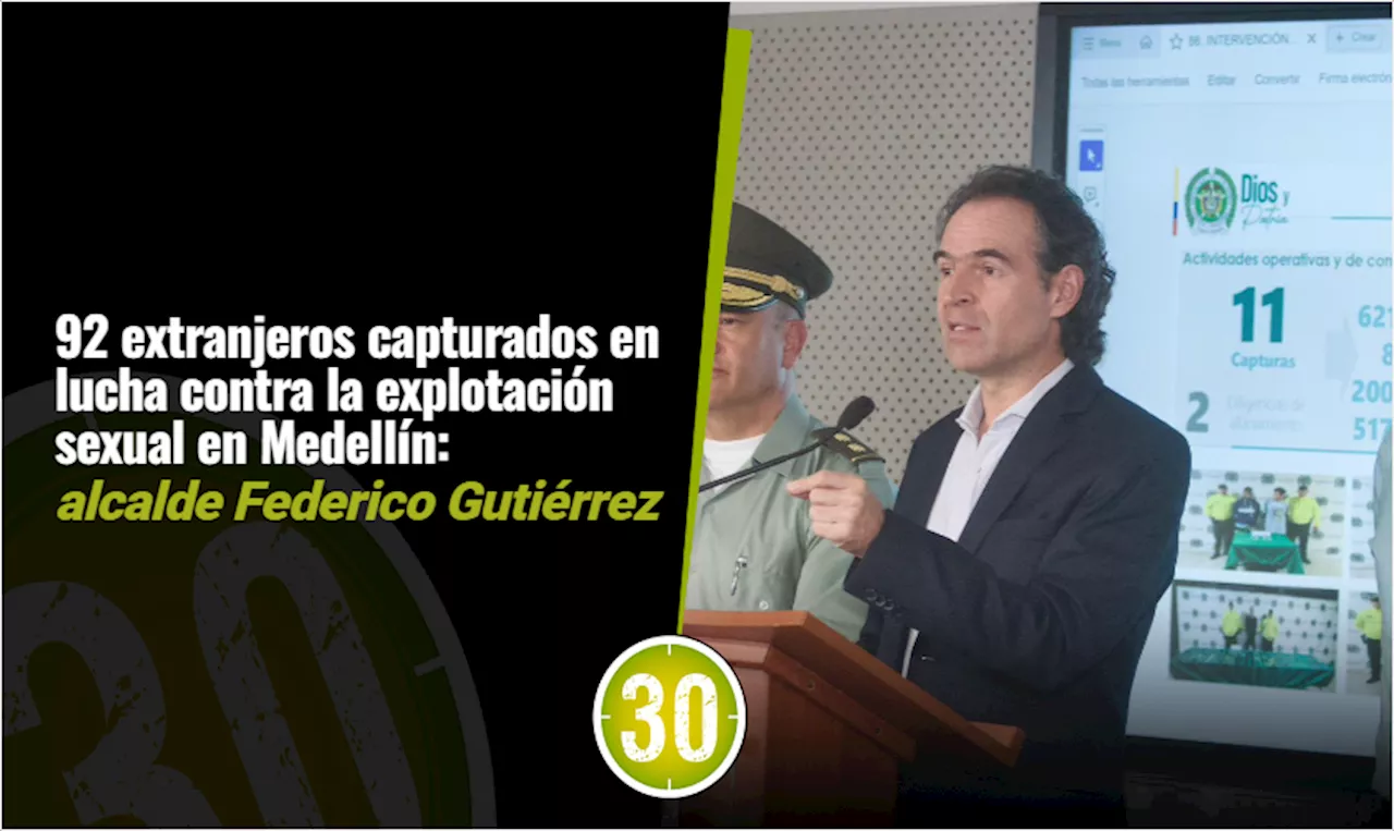 92 extranjeros capturados en lucha contra la explotación sexual en Medellín: alcalde Federico Gutiérrez