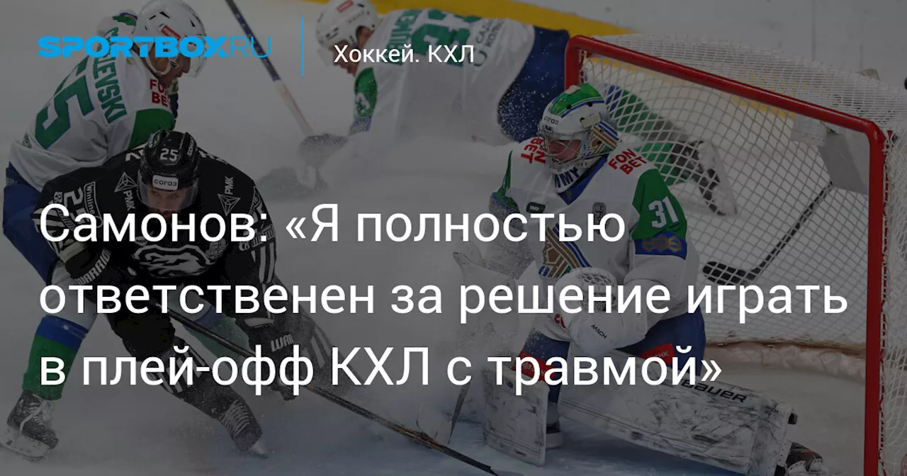 Самонов: «Я полностью ответственен за решение играть в плей‑офф КХЛ с травмой»