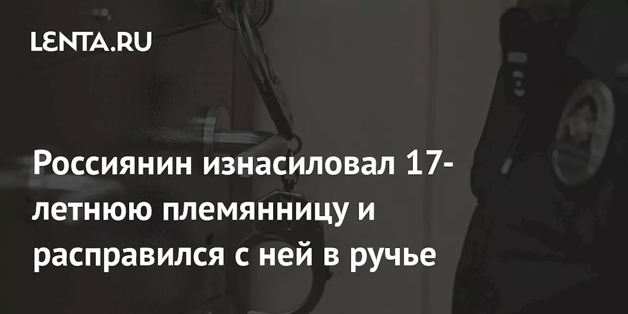 Россиянин изнасиловал 17-летнюю племянницу и расправился с ней в ручье