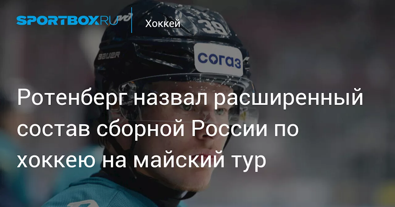 Ротенберг назвал расширенный состав сборной России по хоккею на майский тур