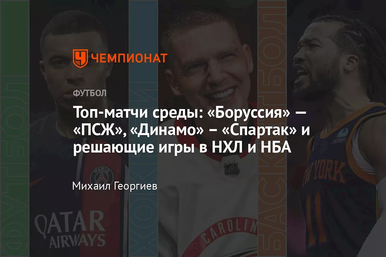 Топ-матчи среды: «Боруссия» — «ПСЖ», «Динамо» – «Спартак» и решающие игры в НХЛ и НБА