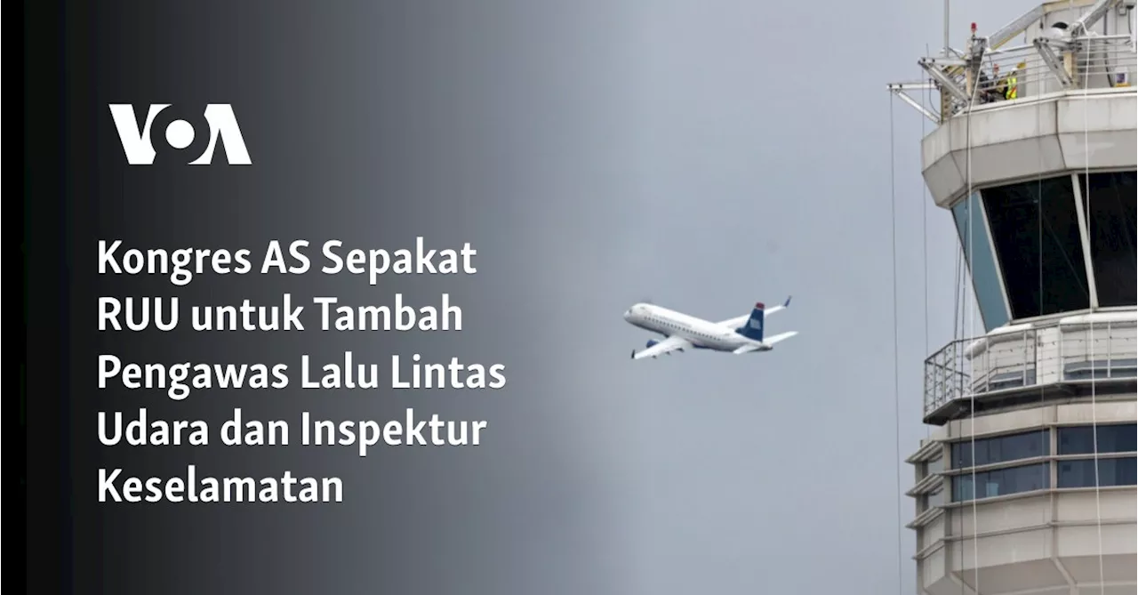 Kongres AS Sepakat RUU untuk Tambah Pengawas Lalu Lintas Udara dan Inspektur Keselamatan