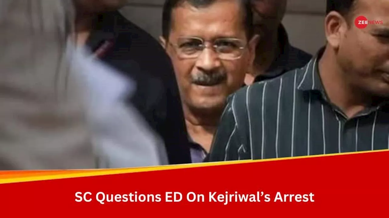 SC Questions ED On Arvind Kejriwals Arrest Just Before Polls, Seeks Response