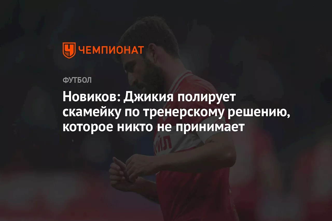 Новиков: Джикия полирует скамейку по тренерскому решению, которое никто не принимает