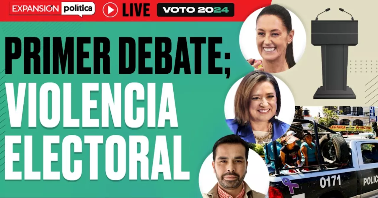  Elecciones 2024: Rumbo al primer debate; violencia electoral