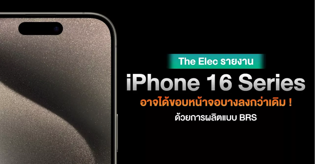 ปรับอีกนิด ! iPhone 16 Series อาจได้ขอบหน้าจอที่บางลงกว่าเดิมจากการผลิตด้วยเทคโนโลยี BRS