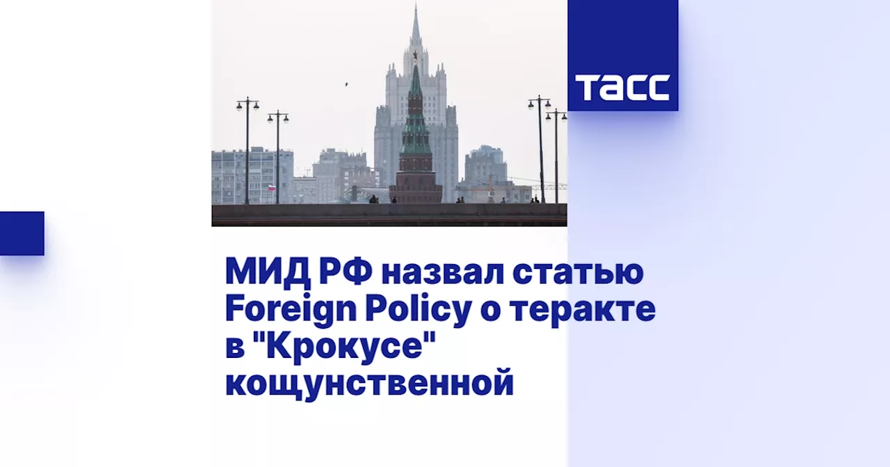 МИД РФ назвал статью Foreign Policy о теракте в 'Крокусе' кощунственной