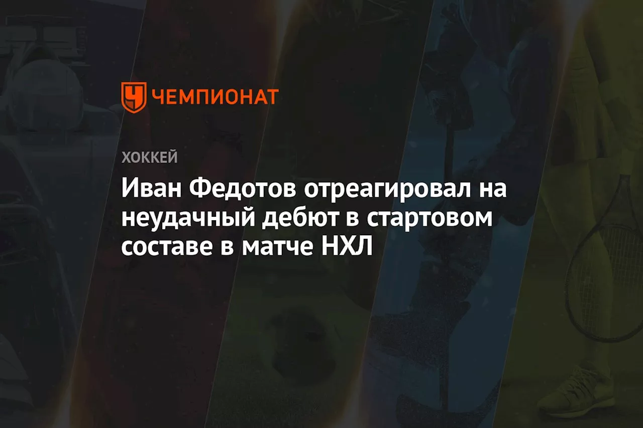 Иван Федотов отреагировал на неудачный дебют в стартовом составе в матче НХЛ