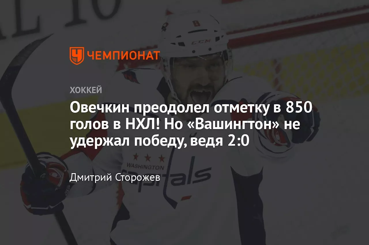 Овечкин преодолел отметку в 850 голов в НХЛ! Но «Вашингтон» не удержал победу, ведя 2:0