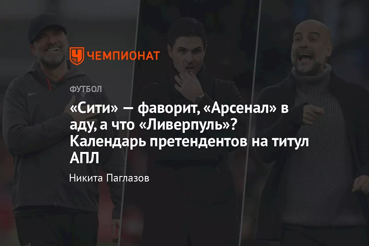 «Сити» — фаворит, «Арсенал» в аду, а что «Ливерпуль»? Календарь претендентов на титул АПЛ