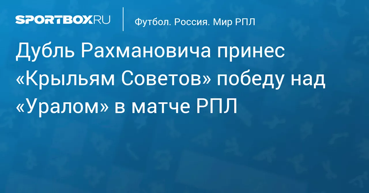 Дубль Рахмановича принес «Крыльям Советов» победу над «Уралом» в матче РПЛ