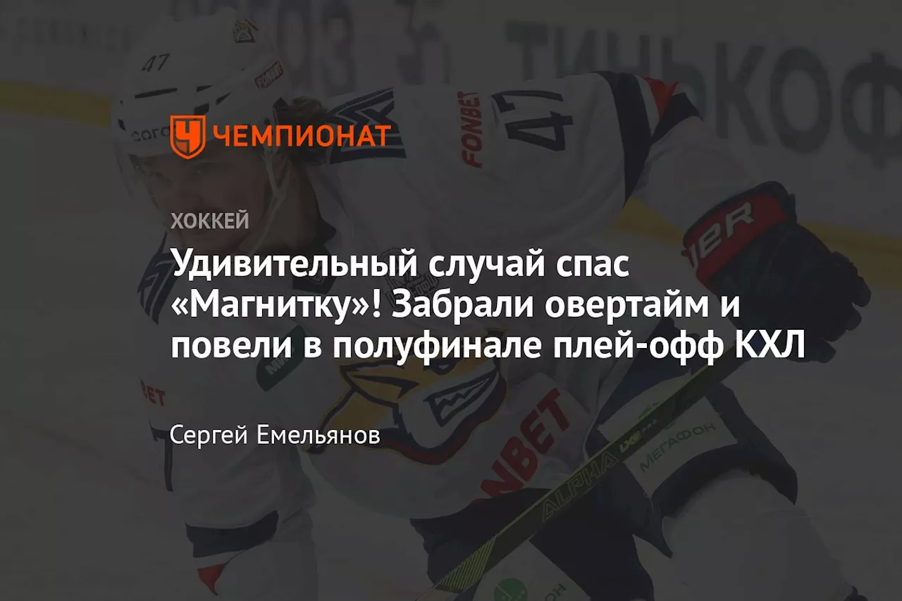 Удивительный случай спас «Магнитку»! Забрали овертайм и повели в полуфинале плей-офф КХЛ