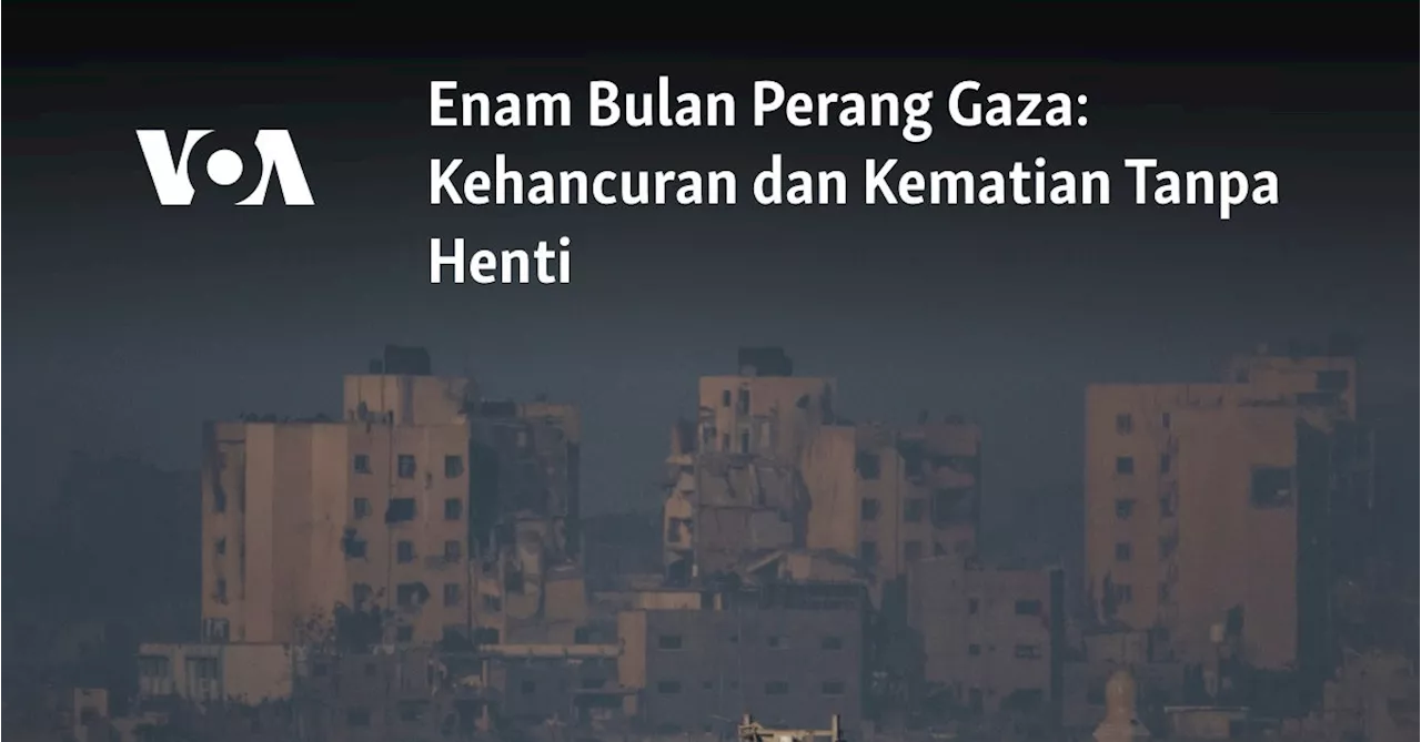 Enam Bulan Perang Gaza: Kehancuran dan Kematian Tanpa Henti