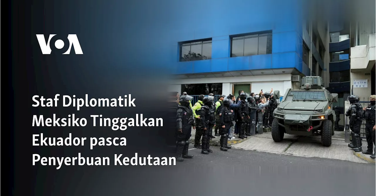 Staf Diplomatik Meksiko Tinggalkan Ekuador pasca Penyerbuan Kedutaan