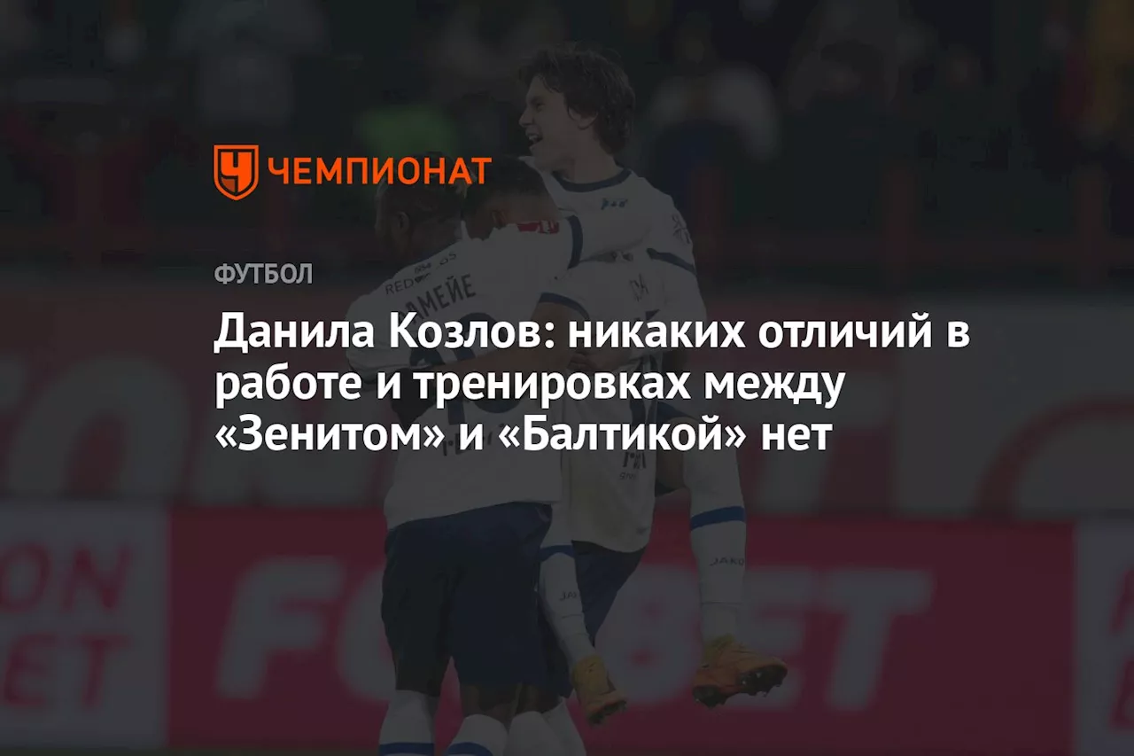 Данила Козлов: никаких отличий в работе и тренировках между «Зенитом» и «Балтикой» нет