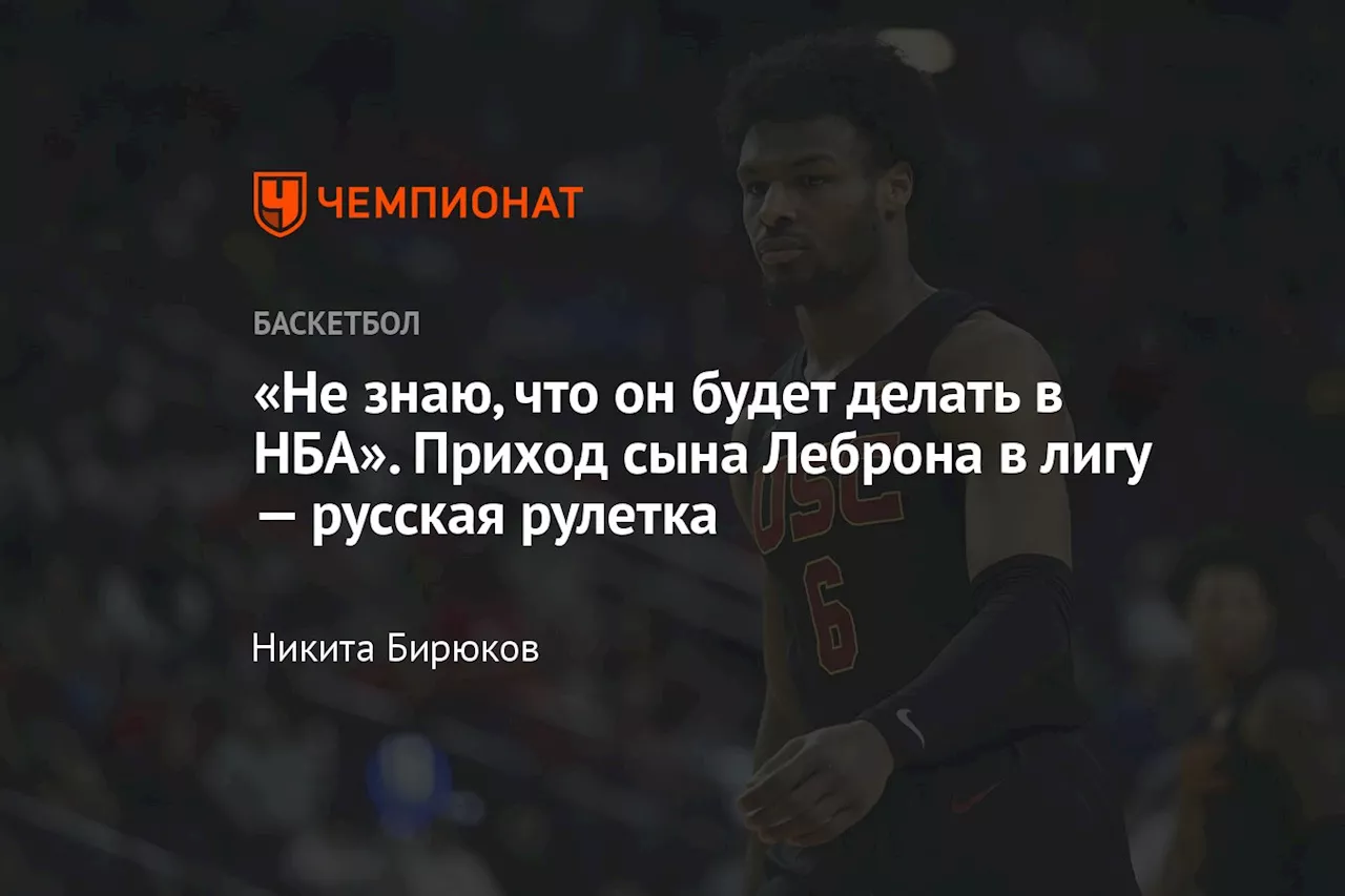 «Не знаю, что он будет делать в НБА». Приход сына Леброна в лигу — русская рулетка