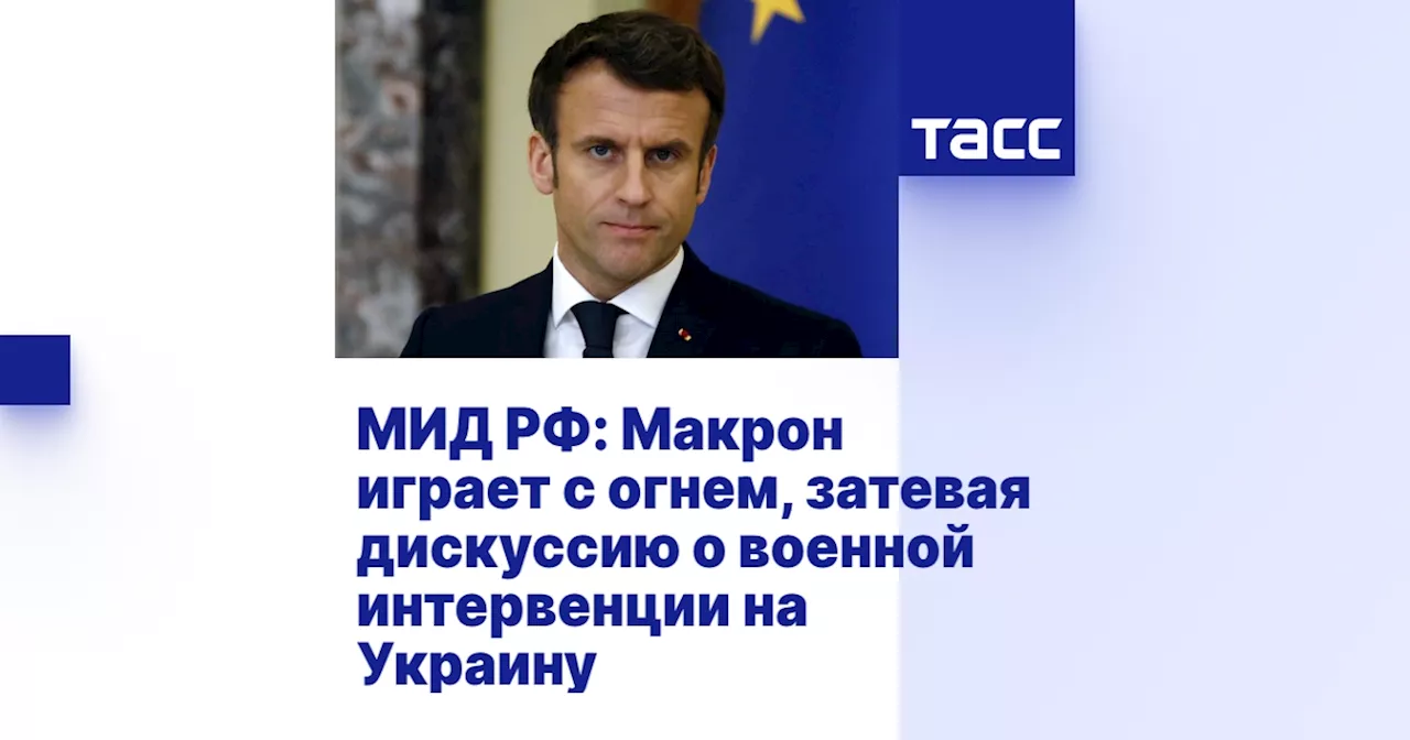 МИД РФ: Макрон играет с огнем, затевая дискуссию о военной интервенции на Украину