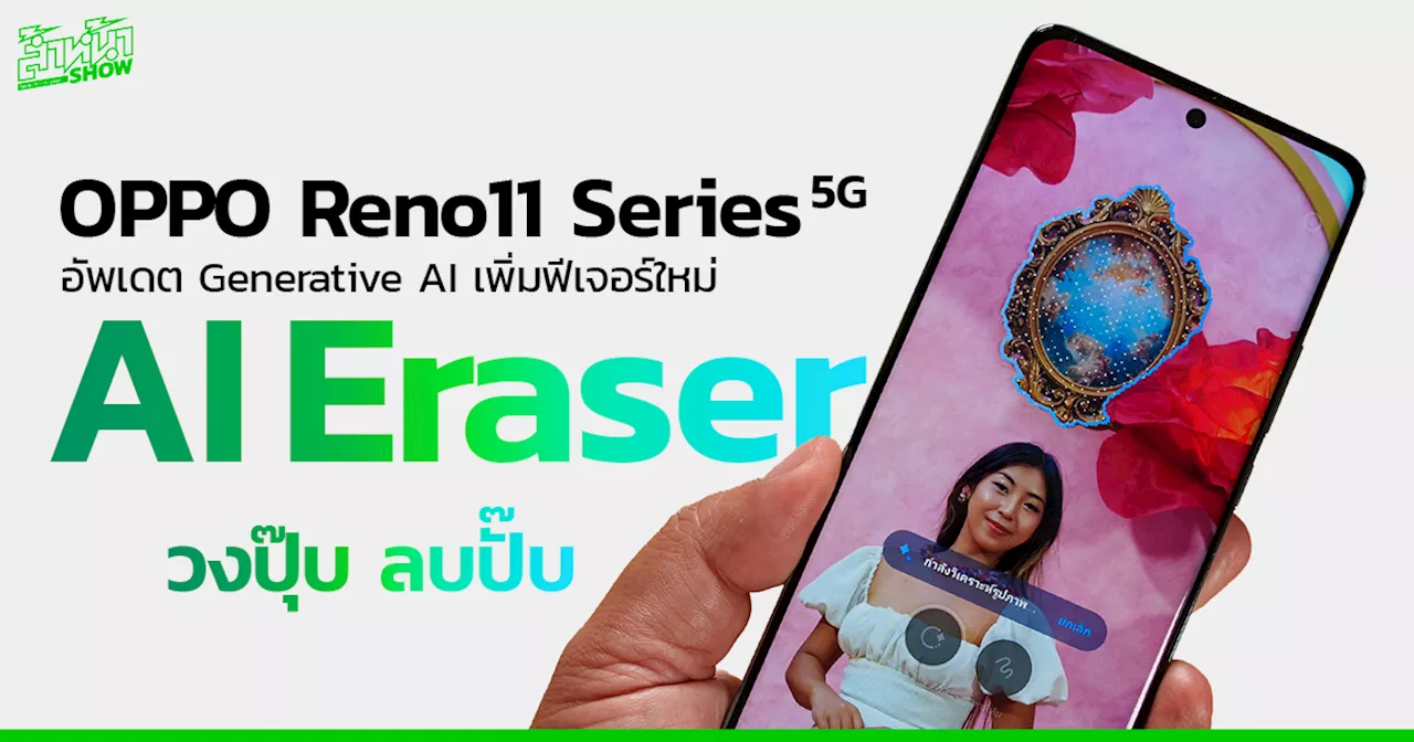 OPPO Reno11 Series อัปเดตใช้ Generative AI “ยางลบ AI” วงปุ๊บ ลบปั๊บ แต่งภาพให้ทันที